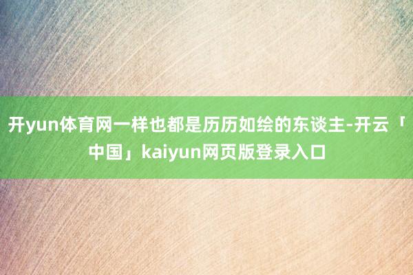 开yun体育网一样也都是历历如绘的东谈主-开云「中国」kaiyun网页版登录入口