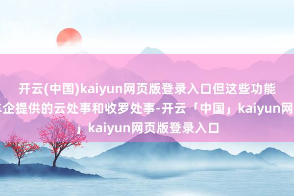 开云(中国)kaiyun网页版登录入口但这些功能接续依赖于车企提供的云处事和收罗处事-开云「中国」kaiyun网页版登录入口