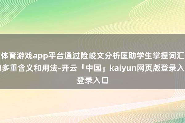 体育游戏app平台通过险峻文分析匡助学生掌捏词汇的多重含义和用法-开云「中国」kaiyun网页版登录入口