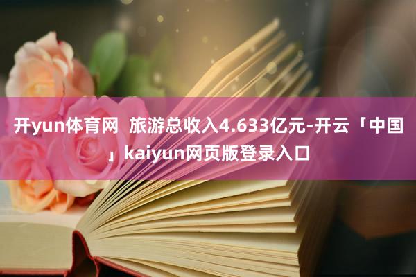 开yun体育网  旅游总收入4.633亿元-开云「中国」kaiyun网页版登录入口