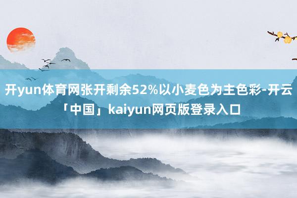 开yun体育网张开剩余52%以小麦色为主色彩-开云「中国」kaiyun网页版登录入口